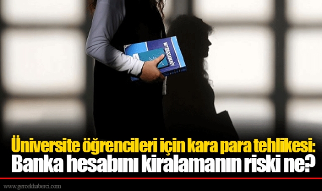 Üniversite öğrencileri için kara para tehlikesi: Banka hesabını kiralamanın riski ne?