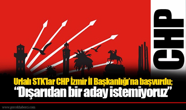Urlalı STKlar CHP İzmir İl Başkanlığı’na başvurdu; “Dışarıdan bir aday istemiyoruz”