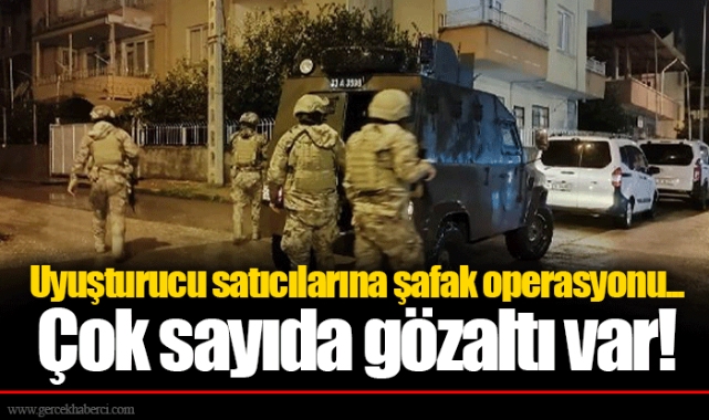 Uyuşturucu satıcılarına şafak operasyonu...  Çok sayıda gözaltı var!