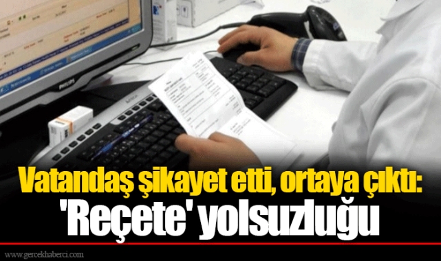 Vatandaş şikayet etti, ortaya çıktı: 'Reçete' yolsuzluğu