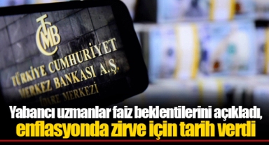 Yabancı uzmanlar faiz beklentilerini açıkladı, enflasyonda zirve için tarih verdi