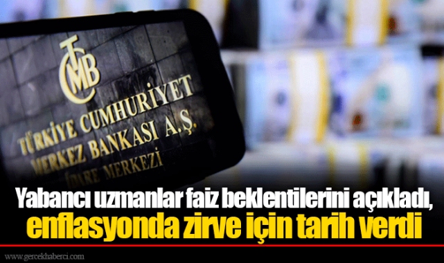 Yabancı uzmanlar faiz beklentilerini açıkladı, enflasyonda zirve için tarih verdi