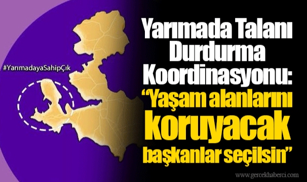 Yarımada Talanı Durdurma Koordinasyonu: “Yaşam alanlarını koruyacak başkanlar seçilsin”