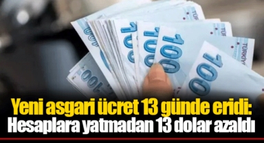 Yeni asgari ücret 13 günde eridi: Hesaplara yatmadan 13 dolar azaldı