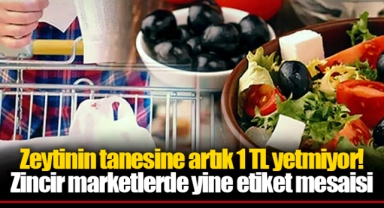 Zeytinin tanesine artık 1 TL yetmiyor! Zincir marketlerde yine etiket mesaisi