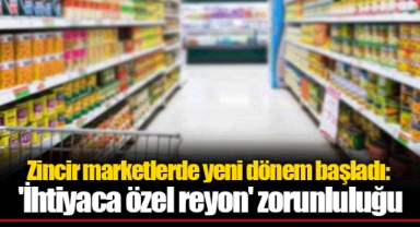 Zincir marketlerde yeni dönem başladı: 'İhtiyaca özel reyon' zorunluluğu