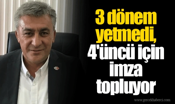 3 dönem yetmedi, 4'üncü için imza topluyor