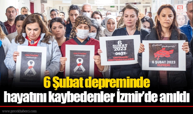 6 Şubat depreminde hayatını kaybedenler İzmir’de anıldı