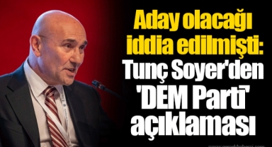 Aday olacağı iddia edilmişti: Tunç Soyer'den 'DEM Parti' açıklaması