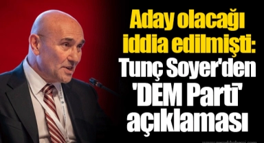 Aday olacağı iddia edilmişti: Tunç Soyer'den 'DEM Parti' açıklaması