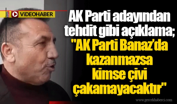 AK Parti adayından tehdit gibi açıklama;  "AK Parti Banaz’da kazanmazsa kimse çivi çakamayacaktır" 
