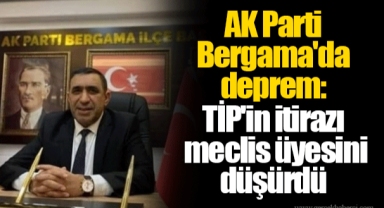 AK Parti Bergama'da deprem: TİP'in itirazı meclis üyesini düşürdü