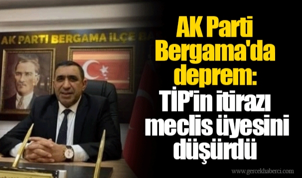 AK Parti Bergama'da deprem: TİP'in itirazı meclis üyesini düşürdü