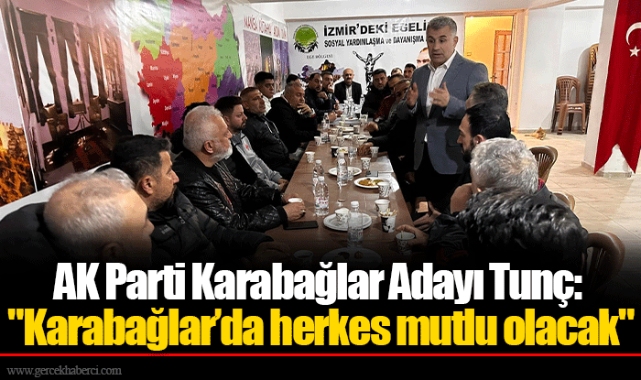 AK Parti Karabağlar Adayı Tunç: &quot;Karabağlar’da herkes mutlu olacak&quot;