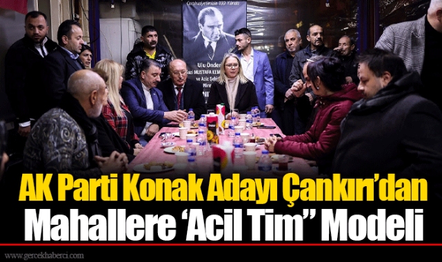 AK Parti Konak Adayı Çankırı’dan Mahallere ‘Acil Tim” Modeli