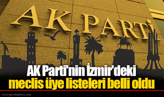 AK Parti'nin İzmir'deki meclis üye listeleri belli oldu
