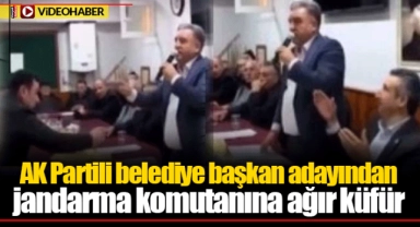 AK Partili belediye başkan adayından jandarma komutanına ağır küfür