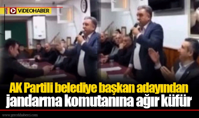AK Partili belediye başkan adayından jandarma komutanına ağır küfür