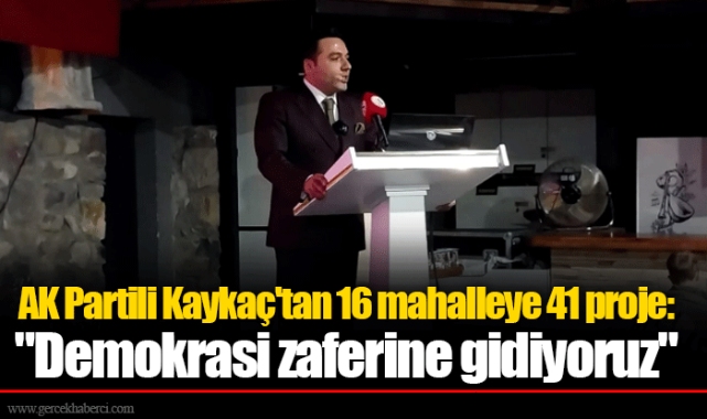 AK Partili Kaykaç'tan 16 mahalleye 41 proje: "Demokrasi zaferine gidiyoruz"