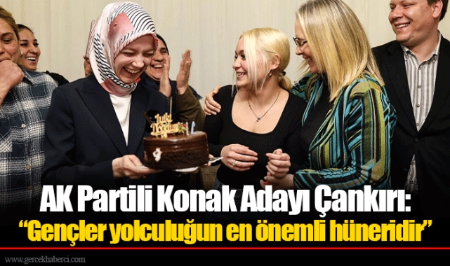 AK Partili Konak Adayı Çankırı:  “Gençler yolculuğun en önemli hüneridir”