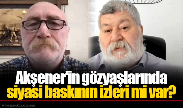 Akşener'in gözyaşlarında siyasi baskının izleri mi var?