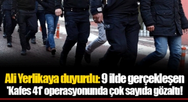 Ali Yerlikaya duyurdu: 9 ilde gerçekleşen 'Kafes 41' operasyonunda çok sayıda gözaltı!