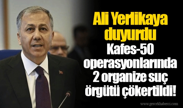 Ali Yerlikaya duyurdu... Kafes-50 operasyonlarında 2 organize suç örgütü çökertildi!