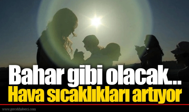 Bahar gibi olacak... Hava sıcaklıkları artıyor