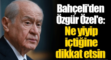 Bahçeli'den Özgür Özel'e: Ne yiyip içtiğine dikkat etsin