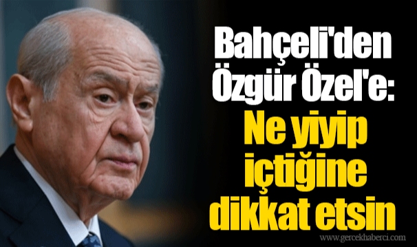 Bahçeli&#039;den Özgür Özel&#039;e: Ne yiyip içtiğine dikkat etsin