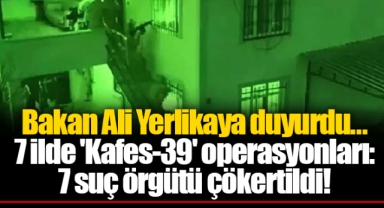 Bakan Ali Yerlikaya duyurdu... 7 ilde 'Kafes-39' operasyonları: 7 suç örgütü çökertildi!