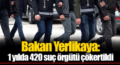 Bakan Yerlikaya: 1 yılda 420 suç örgütü çökertildi