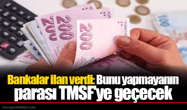 Bankalar ilan verdi: Bunu yapmayanın parası TMSF'ye geçecek