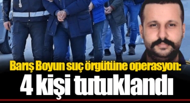 Barış Boyun suç örgütüne operasyon: 4 kişi tutuklandı