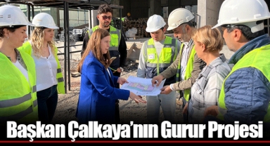 Başkan Çalkaya’nın Gurur Projesi