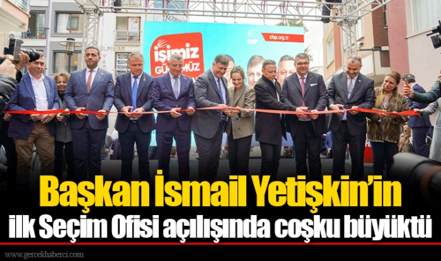 Başkan İsmail Yetişkin’in ilk Seçim Ofisi açılışında coşku büyüktü  