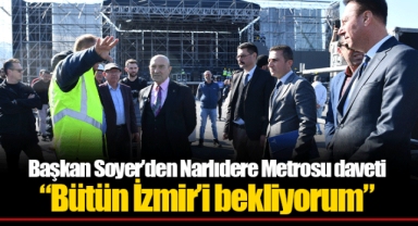 Başkan Soyer’den Narlıdere Metrosu daveti “Bütün İzmir’i bekliyorum”