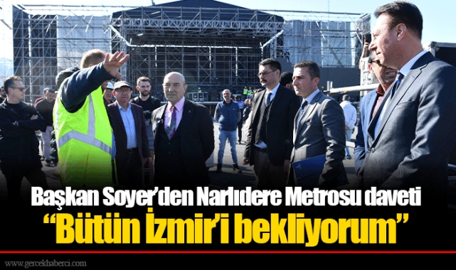Başkan Soyer’den Narlıdere Metrosu daveti  “Bütün İzmir’i bekliyorum”