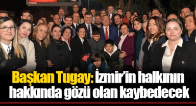 Başkan Tugay: İzmir’in halkının hakkında gözü olan kaybedecek