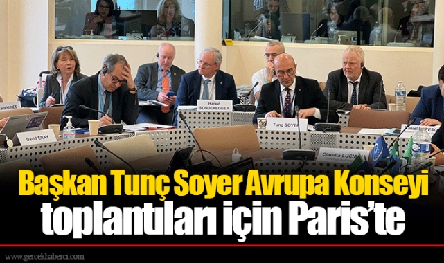 Başkan Tunç Soyer Avrupa Konseyi toplantıları için Paris’te 