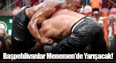 Başpehlivanlar Menemen’de Yarışacak!