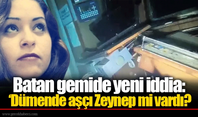Batan gemide yeni iddia: ‘Dümende aşçı Zeynep mi vardı?