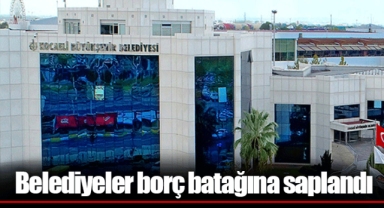 Belediyeler borç batağına saplandı
