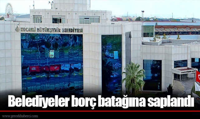 Belediyeler borç batağına saplandı