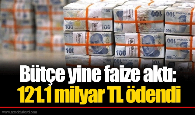 Bütçe yine faize aktı: 121.1 milyar TL ödendi