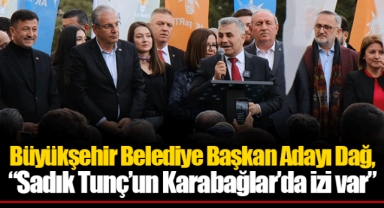 Büyükşehir Belediye Başkan Adayı Dağ, “Sadık Tunç’un Karabağlar’da izi var”