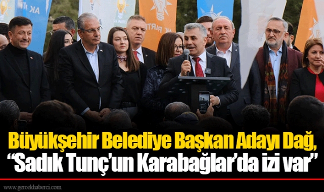 Büyükşehir Belediye Başkan Adayı Dağ, “Sadık Tunç’un Karabağlar’da izi var”