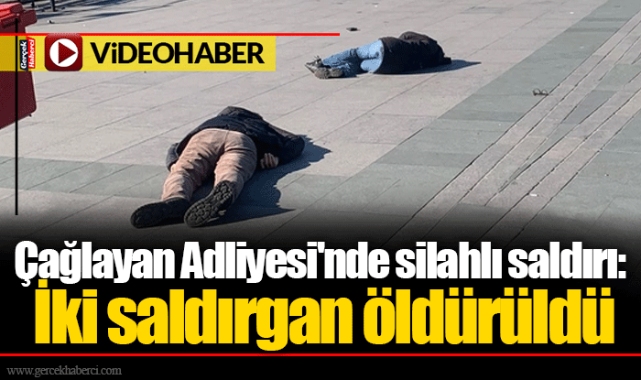 Çağlayan Adliyesi'nde silahlı saldırı: İki saldırgan öldürüldü