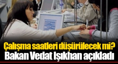 Çalışma saatleri düşürülecek mi? Bakan Vedat Işıkhan açıkladı
