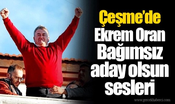 Çeşme’de Ekrem Oran Bağımsız aday olsun sesleri